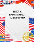 Elect a rapist expect to be fcked shirt