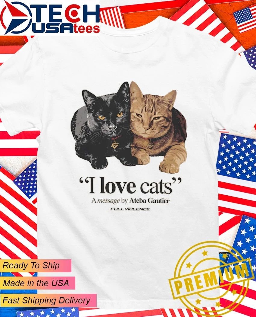 I love cats a message by Ateba Gautier shirt