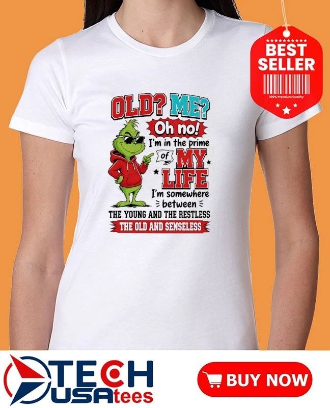 Grinch old me oh no I’m in the prime of my life shirt