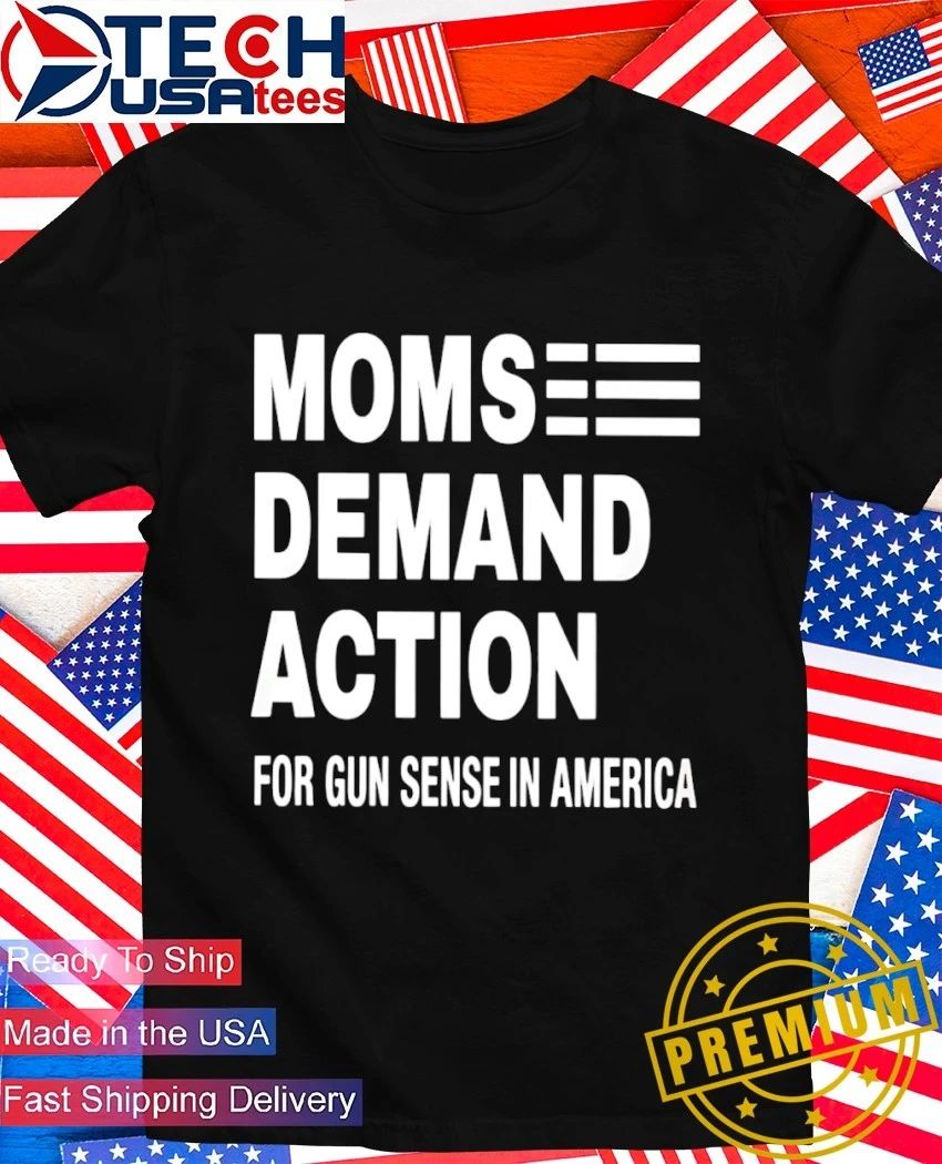 Moms demand action for gun sense in America shirt