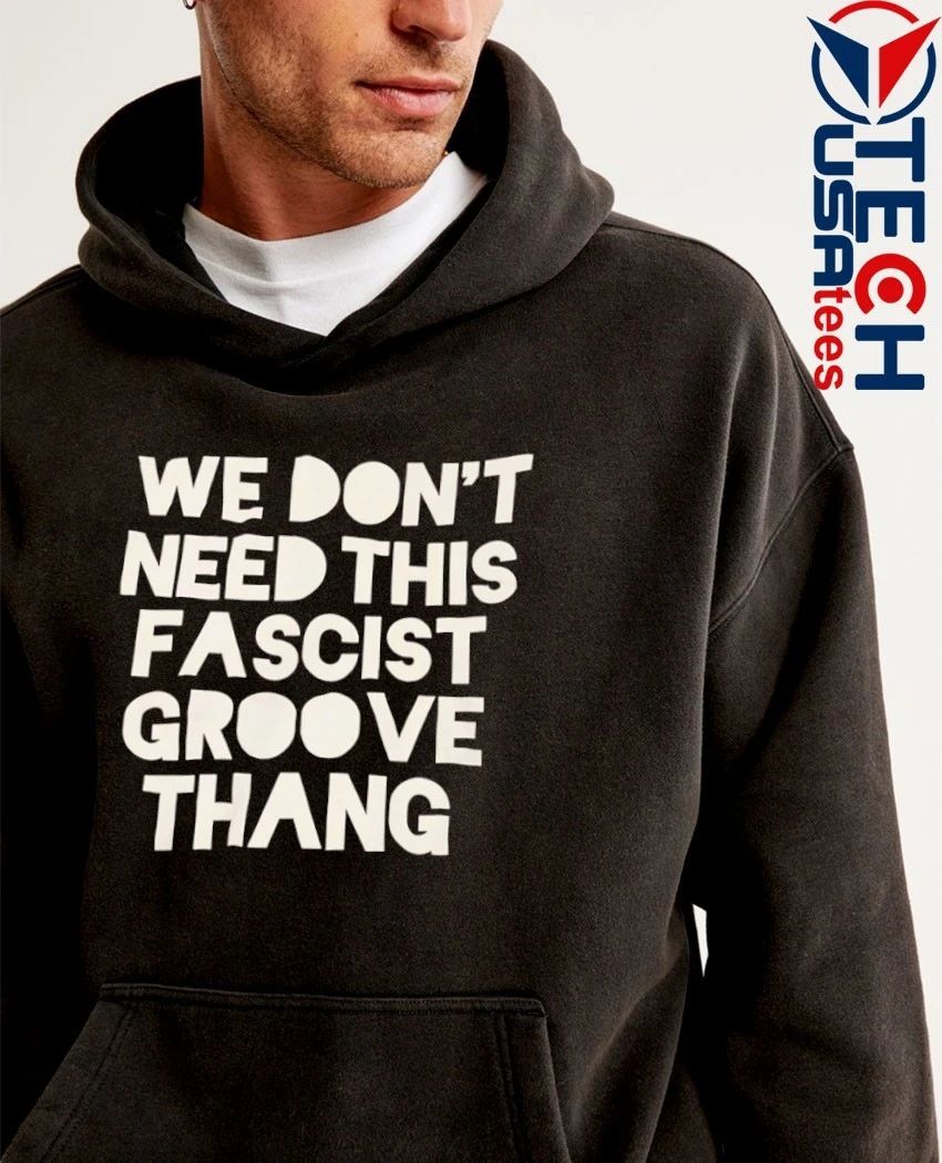 We don’t need tis fascist groove thang shirt