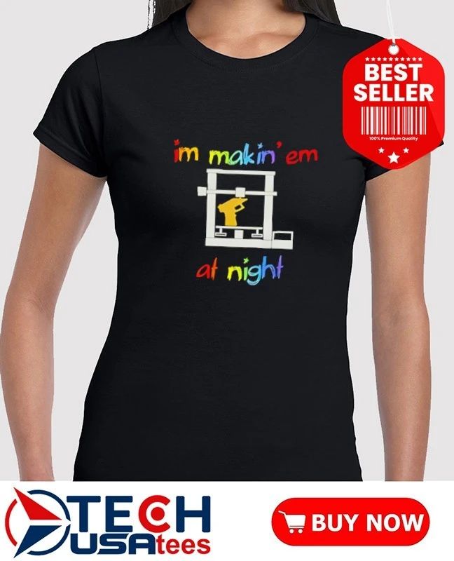I’m makin ’em at night shirt