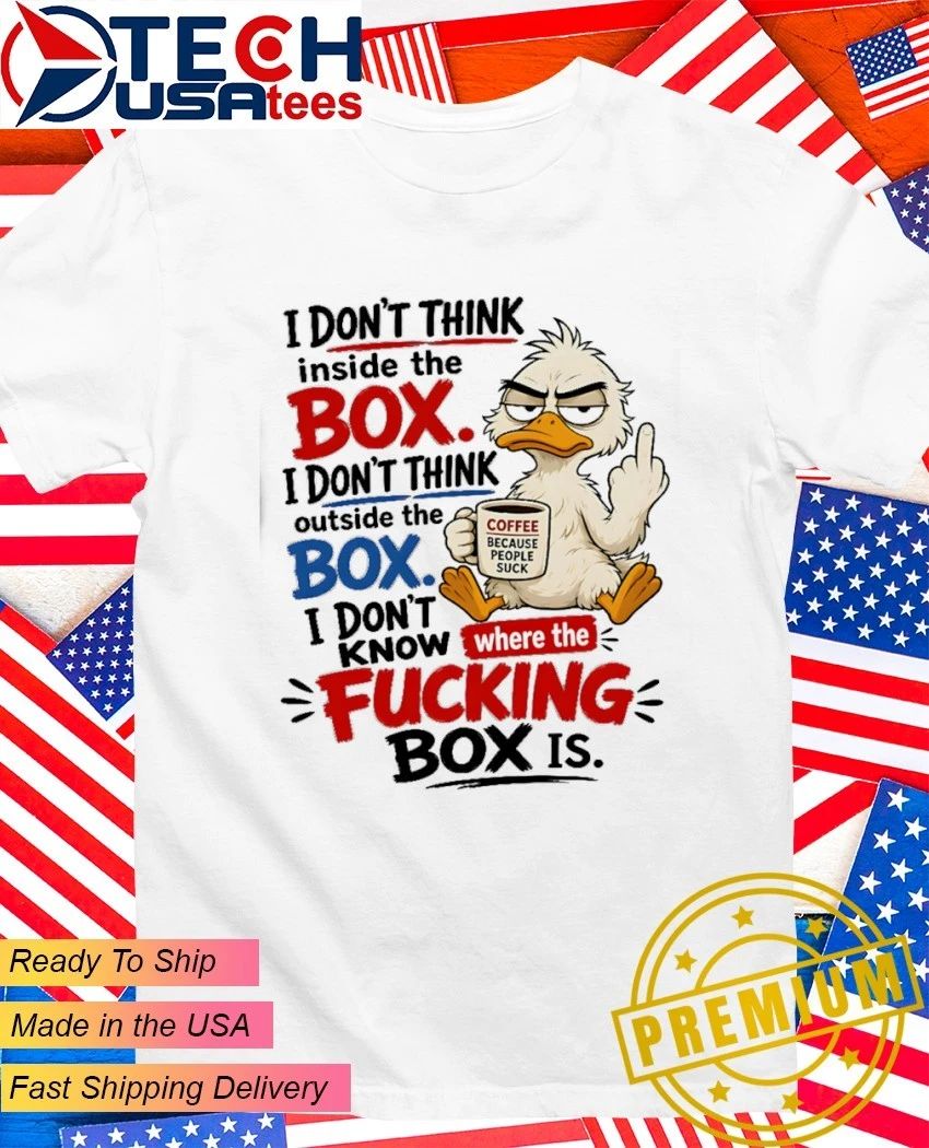 Duck I don’t think inside the box I don’t think outside the box shirt