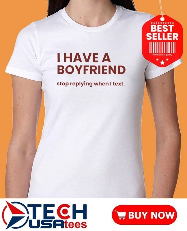 I have a boyfriend stop replying when I text shirt