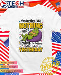 Grinch yesterday I did nothing and today I’m finishing what I did yesterday shirt