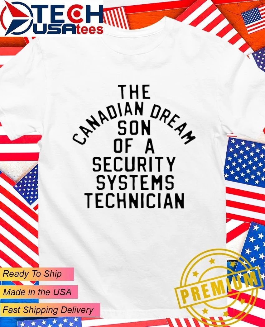 The Canadian dream son of a security system technician shirt