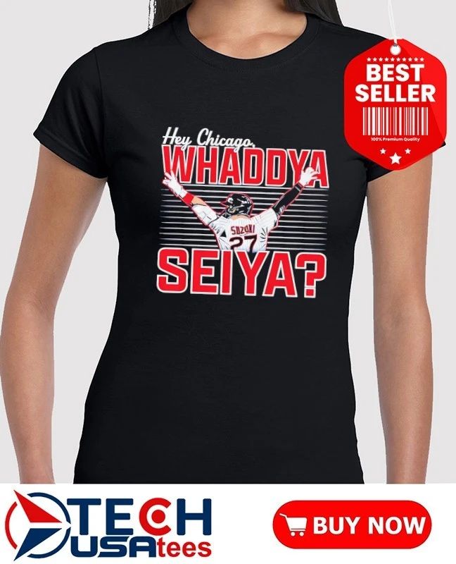 Chicago Cubs Seiya Suzuki Hey Chicago Whaddya Seiya shirt