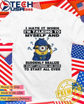 Minion I hate it when I’m talking to myself and suddenly realize shirt