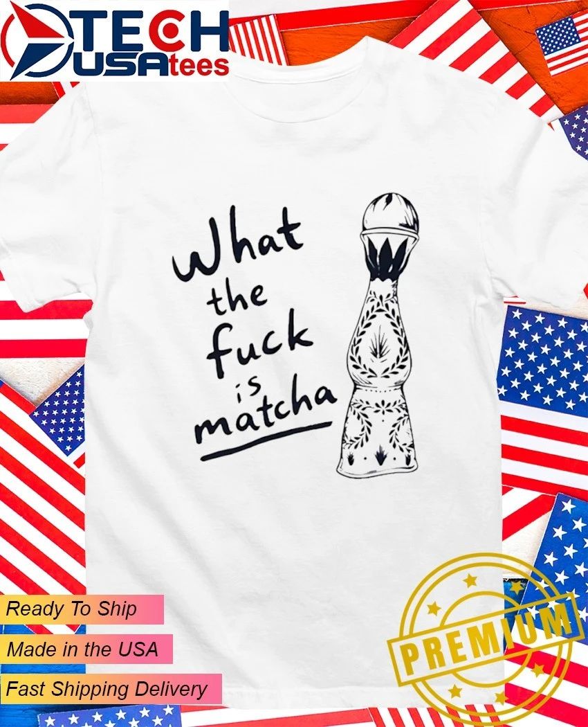 What the fck is matcha shirt