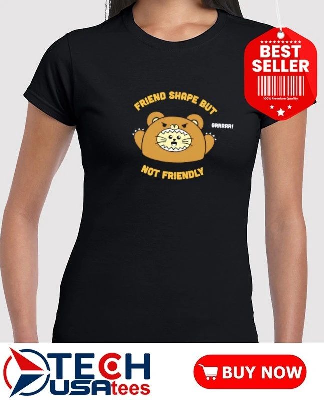 Friend shape but not friendly shirt