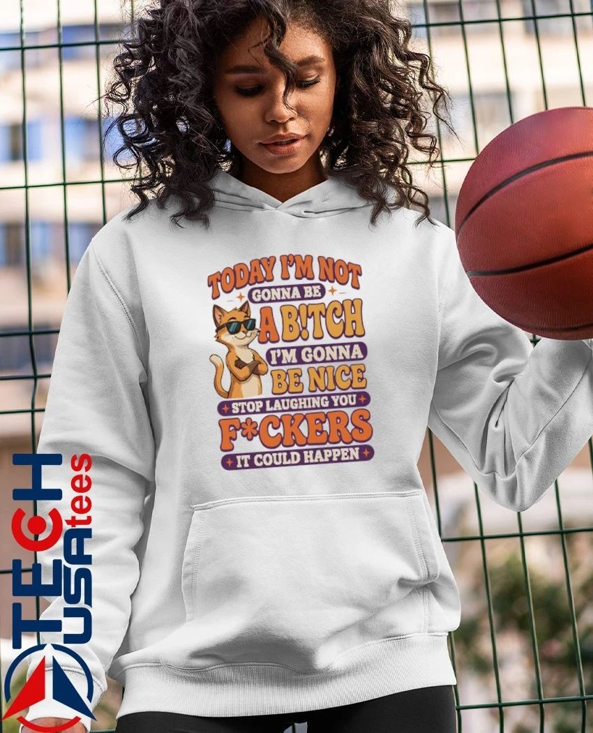 Cat today I’m not gonna be abitch I’m gonna be nice shirt