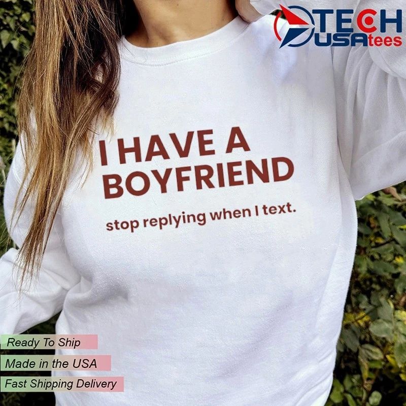 I have a boyfriend stop replying when I text shirt