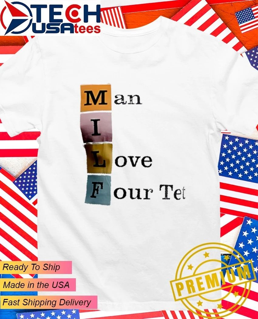 Man I love Four Tet shirt