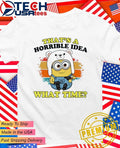 Minion that’s a horrible idea what time shirt