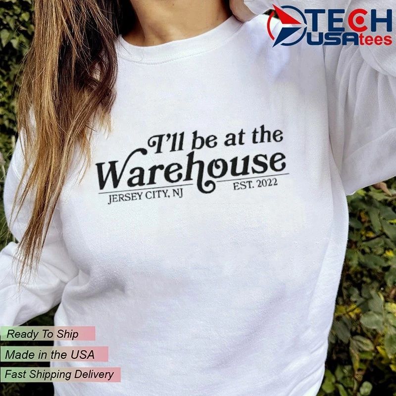 I’ll be at the Warehouse Jersey City est 2022 shirt