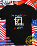 I’m makin ’em at night shirt