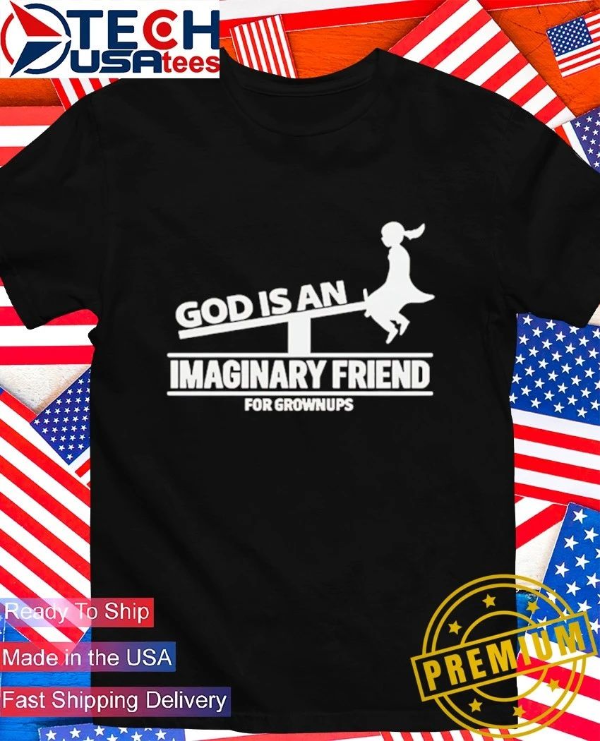 God is an imaginary friend for grownups shirt
