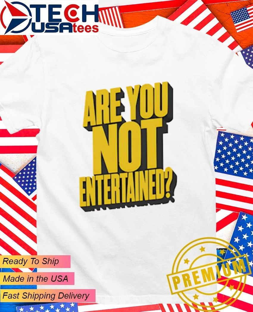Are you not entertained shirt