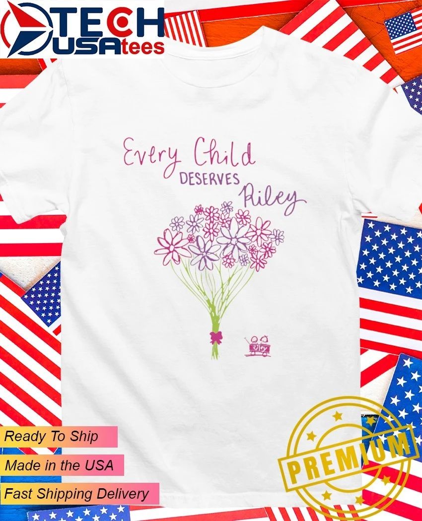 Every Child Deserves Riley shirt