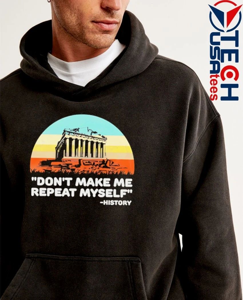 Don’t make me repeat myself history retro shirt