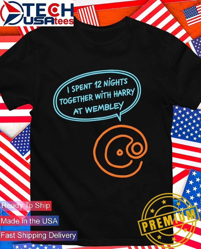 I spent 12 nights together with Harry at Wembley shirt