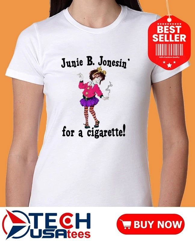 Junie B. Jonesin’ for a cigarette shirt