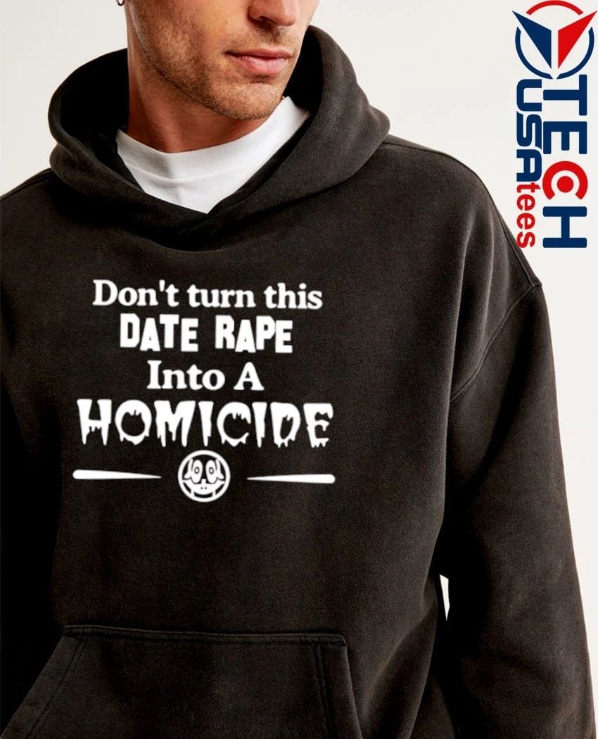 Don’t turn this date rap into a homicide shirt