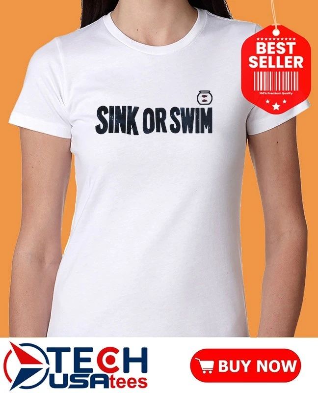 Sink or swim shirt