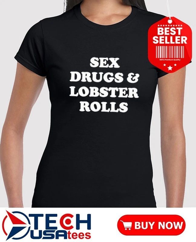 Sex drugs and lobsters rolls shirt
