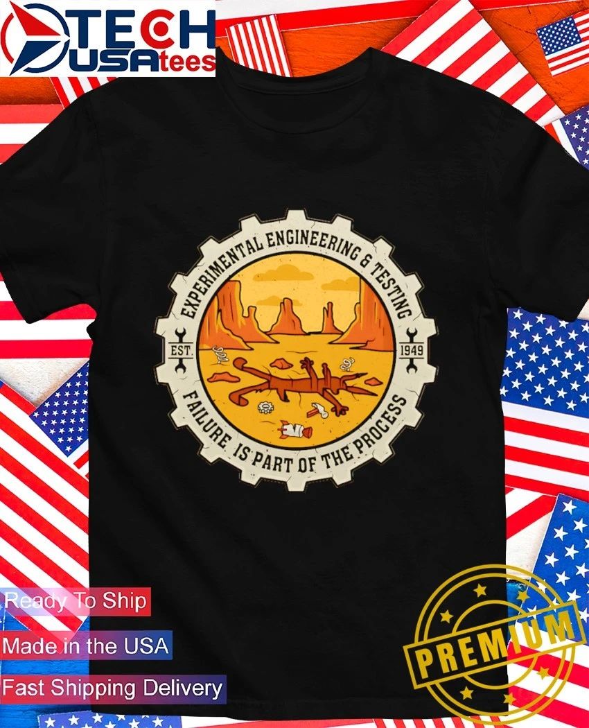 Experimental engineering and testing failure is part of the process shirt