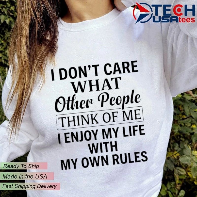 I don’t care what other people think of me I enjoy my life with my own rules shirt
