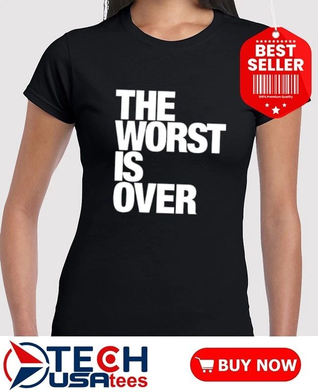 The worst is over shirt