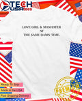 Love girl and man hater at the same damn time shirt