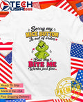 Grinch sorry my nice button is out of order but my bite me works just fine shirt