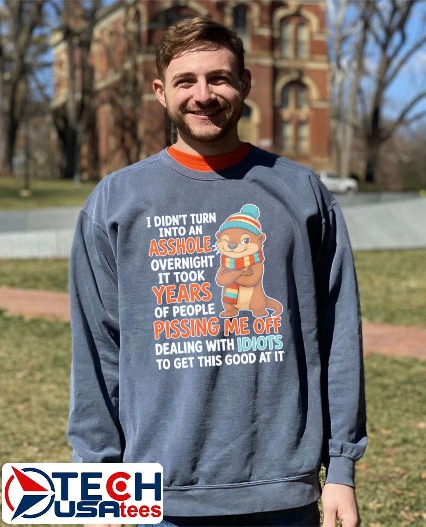 Otter I didn’t turn into an asshole overnight it took years shirt