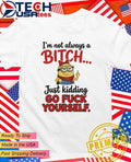 Minion I’m not always a bitch just kidding go fuck yourself shirt