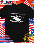 Brought to you by Waste Recovery Enterprises LLC shirt