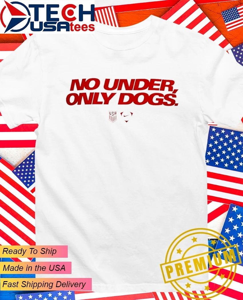 USMNT No Under Only Dogs shirt