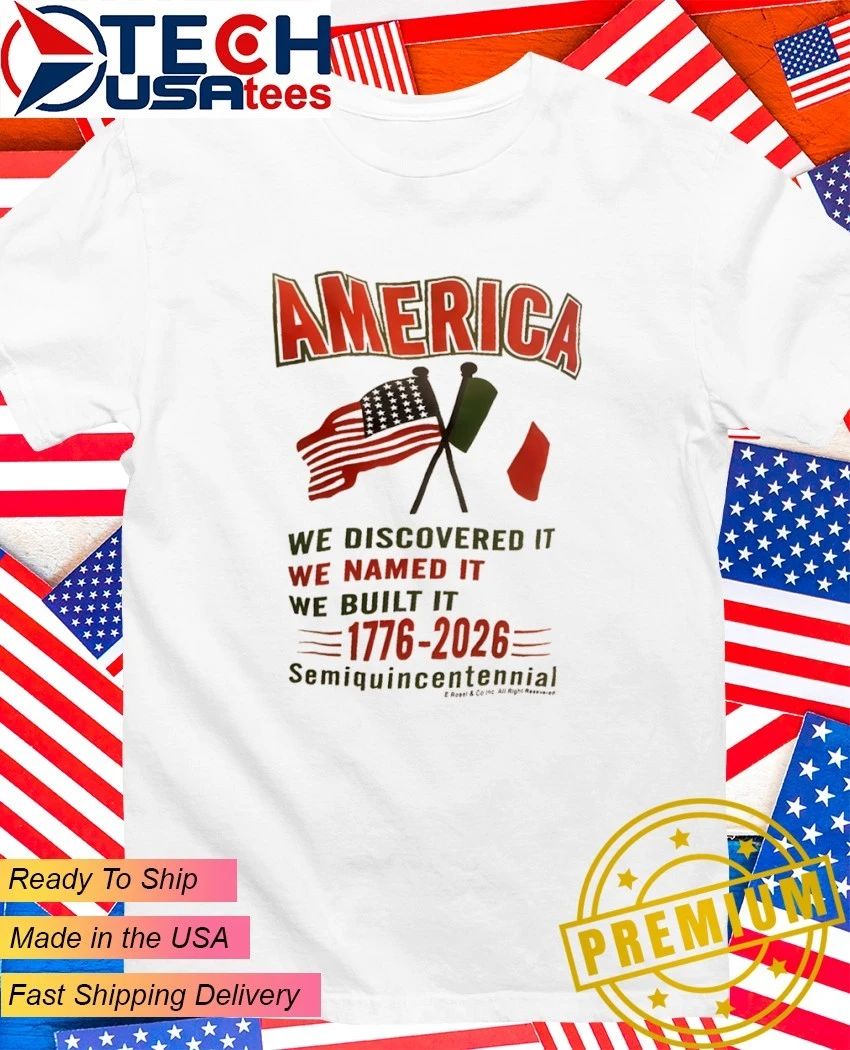 America we discovered it we named it we built it 1776-2026 semiquincentennial shirt