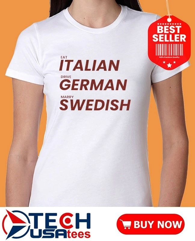 Eat Italien drive German marry Swedish shirt