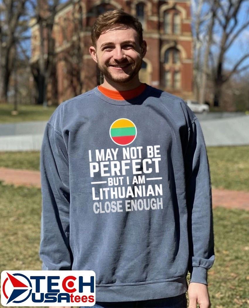 I may not be perfect but I am Lithuanian close enough flag shirt