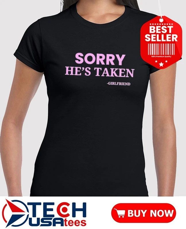 Sorry hes taken girlfriend shirt