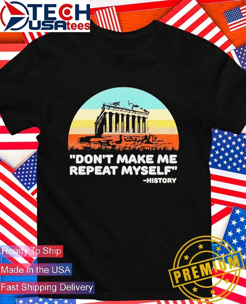 Don’t make me repeat myself history retro shirt