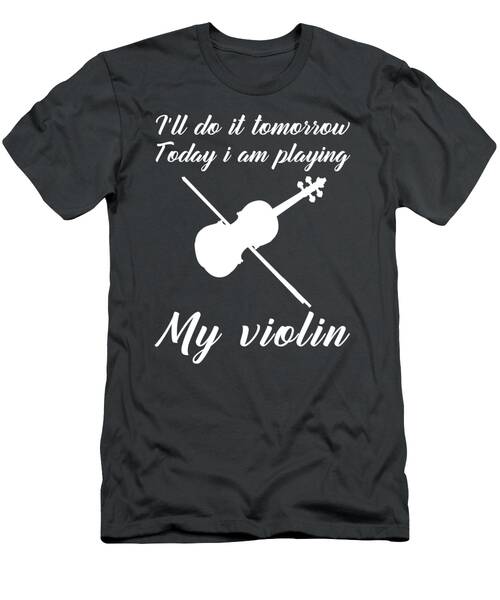 Violin Today Procrastinate Tomorrow Funny Tomorrows Melodies Tee T-Shirt
