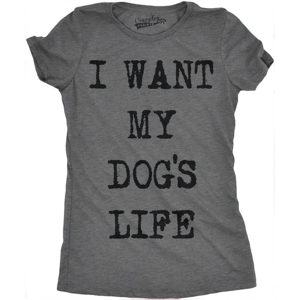I Want My Dog'S Life T-Shirts