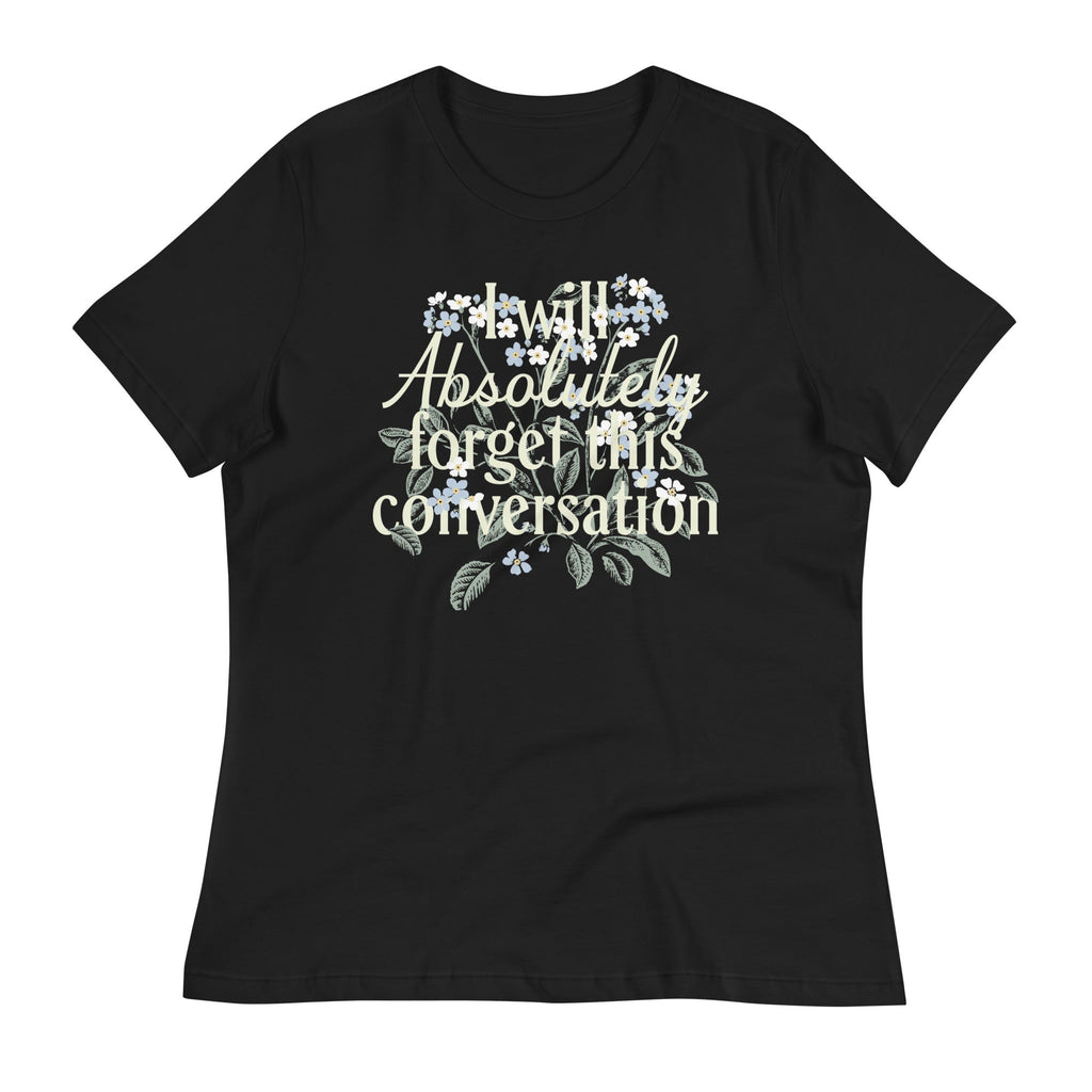 I Will Absolutely Forget This Conversation Women's Signature Tee